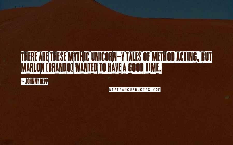 Johnny Depp Quotes: There are these mythic unicorn-y tales of method acting, but Marlon [Brando] wanted to have a good time.