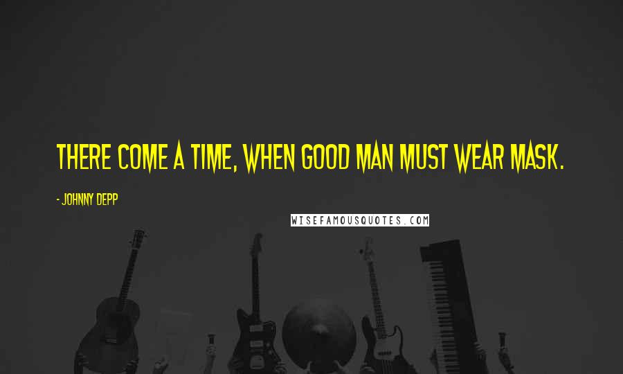 Johnny Depp Quotes: There come a time, when good man must wear mask.