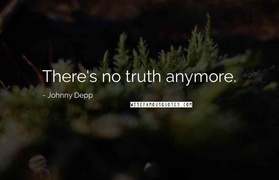 Johnny Depp Quotes: There's no truth anymore.