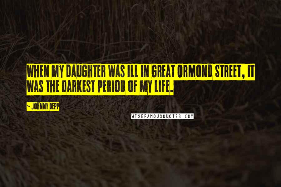 Johnny Depp Quotes: When my daughter was ill in Great Ormond Street, it was the darkest period of my life.