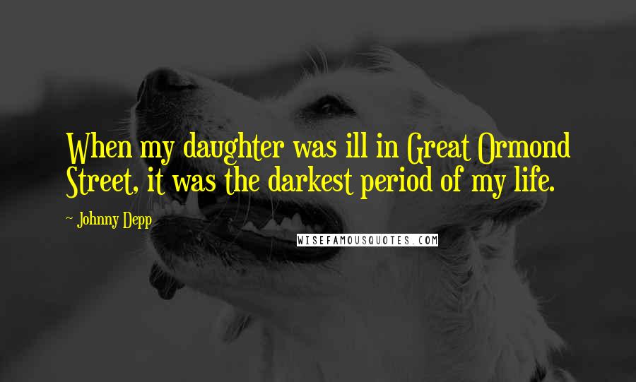 Johnny Depp Quotes: When my daughter was ill in Great Ormond Street, it was the darkest period of my life.