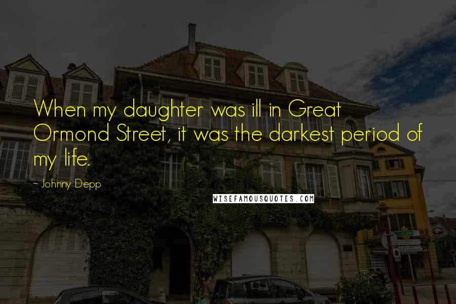 Johnny Depp Quotes: When my daughter was ill in Great Ormond Street, it was the darkest period of my life.