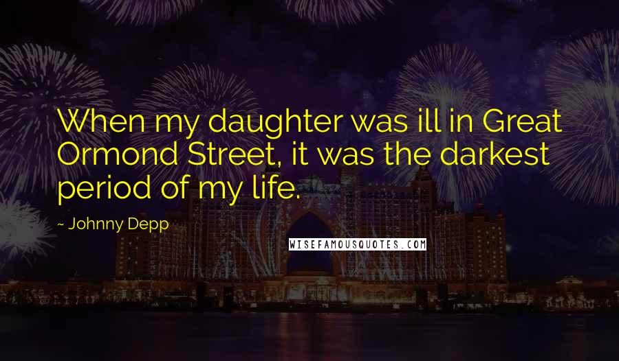 Johnny Depp Quotes: When my daughter was ill in Great Ormond Street, it was the darkest period of my life.