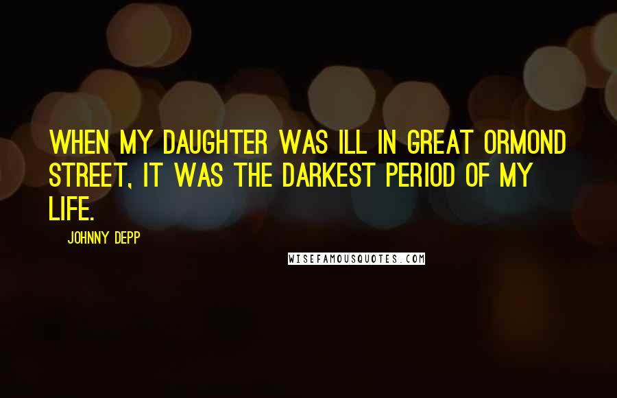 Johnny Depp Quotes: When my daughter was ill in Great Ormond Street, it was the darkest period of my life.