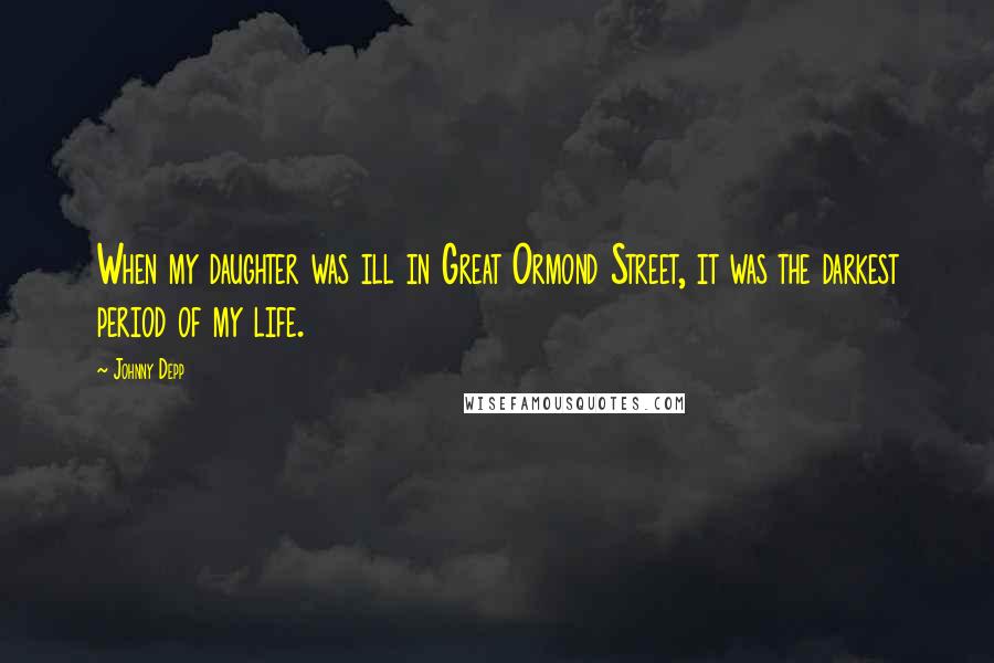 Johnny Depp Quotes: When my daughter was ill in Great Ormond Street, it was the darkest period of my life.