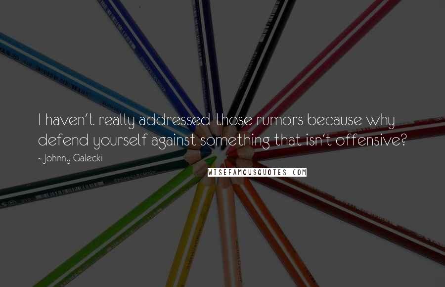 Johnny Galecki Quotes: I haven't really addressed those rumors because why defend yourself against something that isn't offensive?