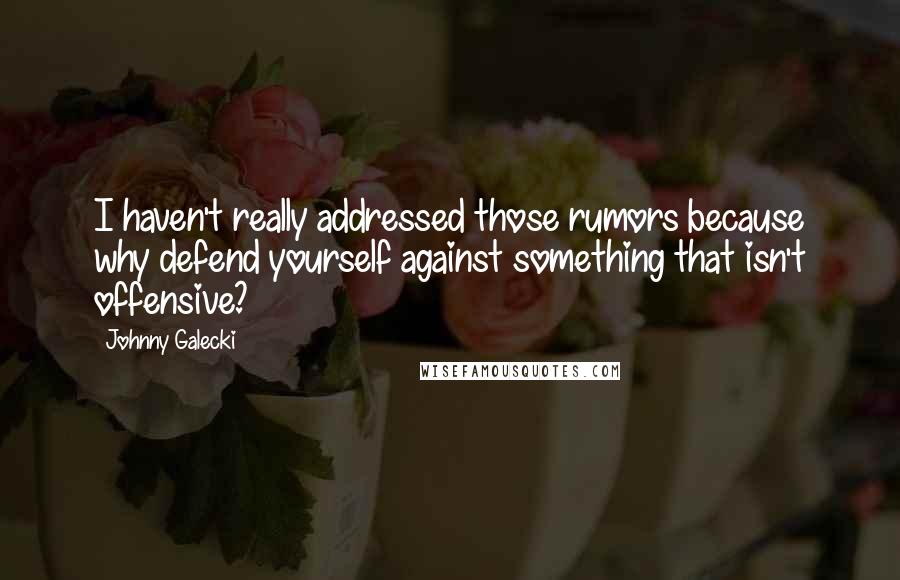 Johnny Galecki Quotes: I haven't really addressed those rumors because why defend yourself against something that isn't offensive?