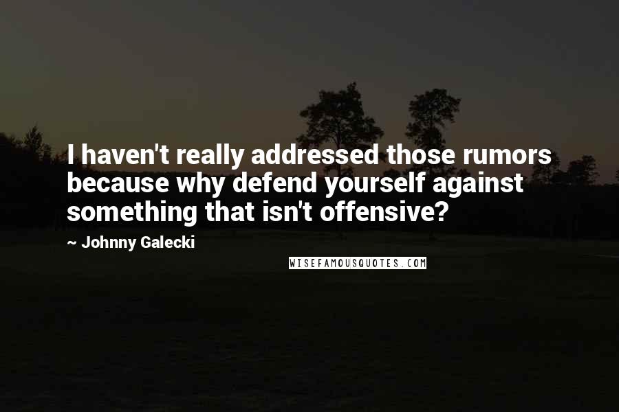 Johnny Galecki Quotes: I haven't really addressed those rumors because why defend yourself against something that isn't offensive?