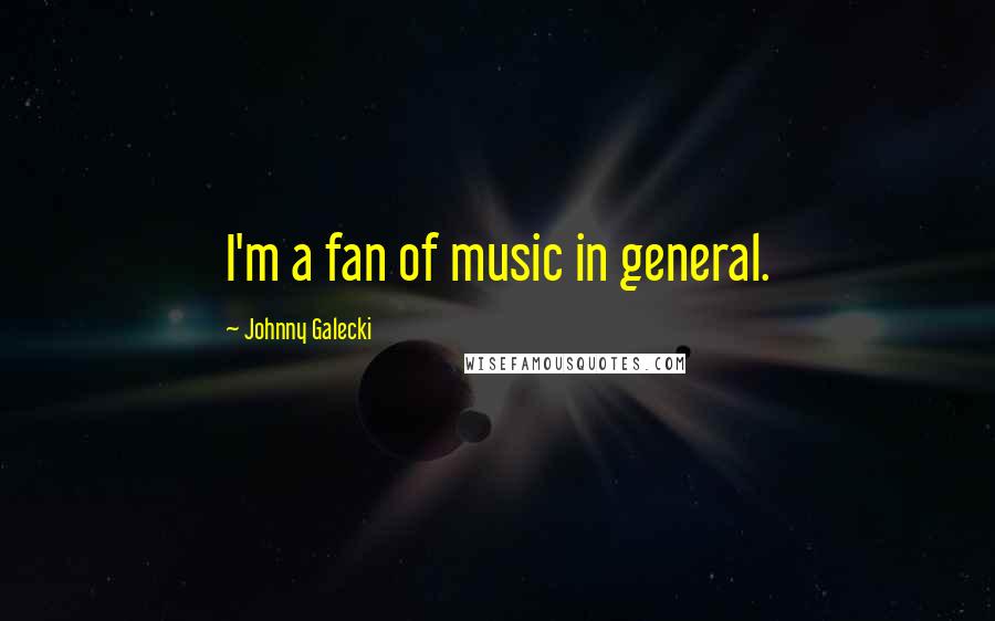 Johnny Galecki Quotes: I'm a fan of music in general.