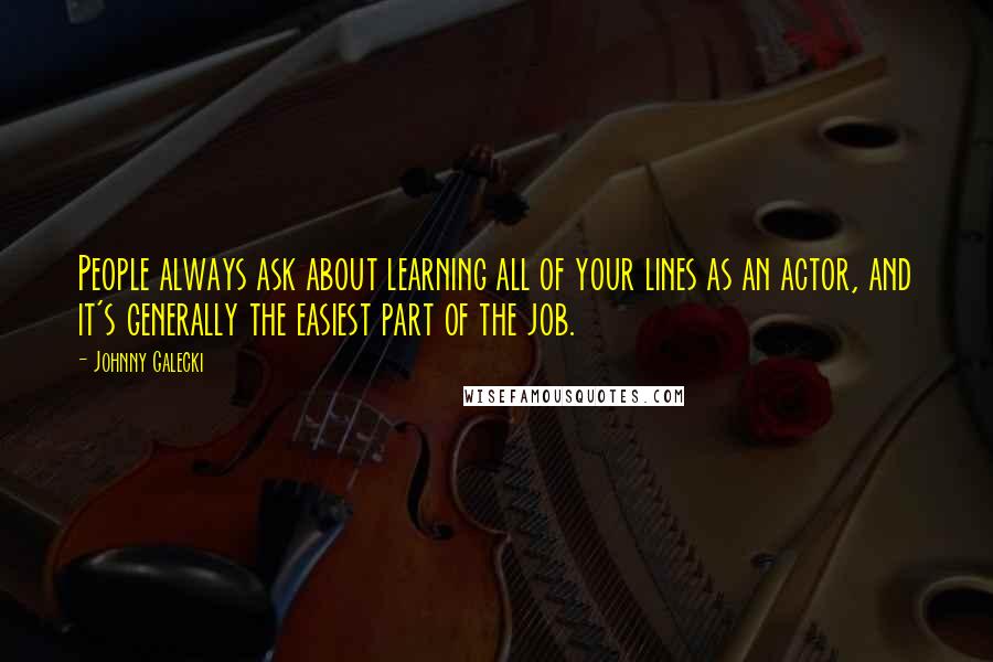 Johnny Galecki Quotes: People always ask about learning all of your lines as an actor, and it's generally the easiest part of the job.