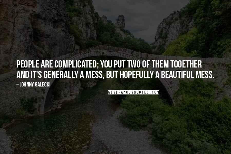 Johnny Galecki Quotes: People are complicated; you put two of them together and it's generally a mess, but hopefully a beautiful mess.