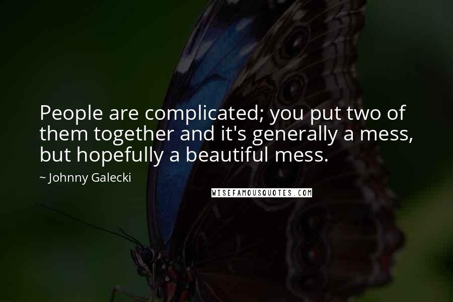Johnny Galecki Quotes: People are complicated; you put two of them together and it's generally a mess, but hopefully a beautiful mess.