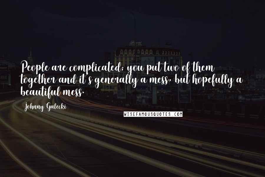 Johnny Galecki Quotes: People are complicated; you put two of them together and it's generally a mess, but hopefully a beautiful mess.