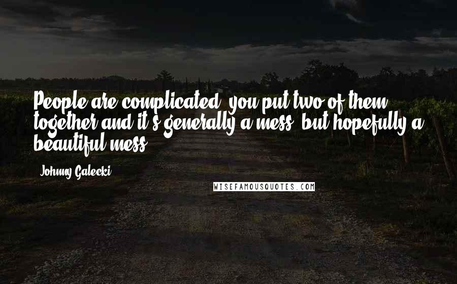 Johnny Galecki Quotes: People are complicated; you put two of them together and it's generally a mess, but hopefully a beautiful mess.