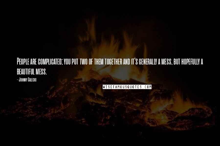 Johnny Galecki Quotes: People are complicated; you put two of them together and it's generally a mess, but hopefully a beautiful mess.