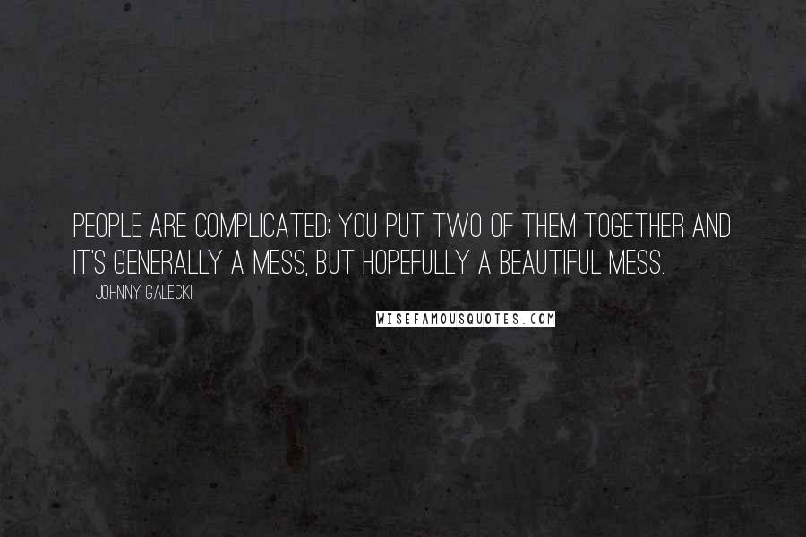 Johnny Galecki Quotes: People are complicated; you put two of them together and it's generally a mess, but hopefully a beautiful mess.