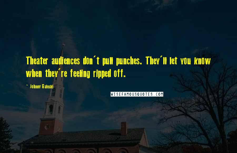 Johnny Galecki Quotes: Theater audiences don't pull punches. They'll let you know when they're feeling ripped off.