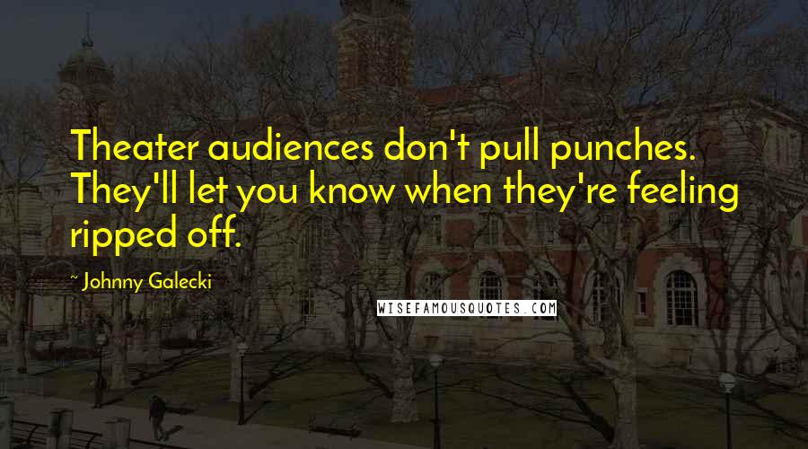 Johnny Galecki Quotes: Theater audiences don't pull punches. They'll let you know when they're feeling ripped off.