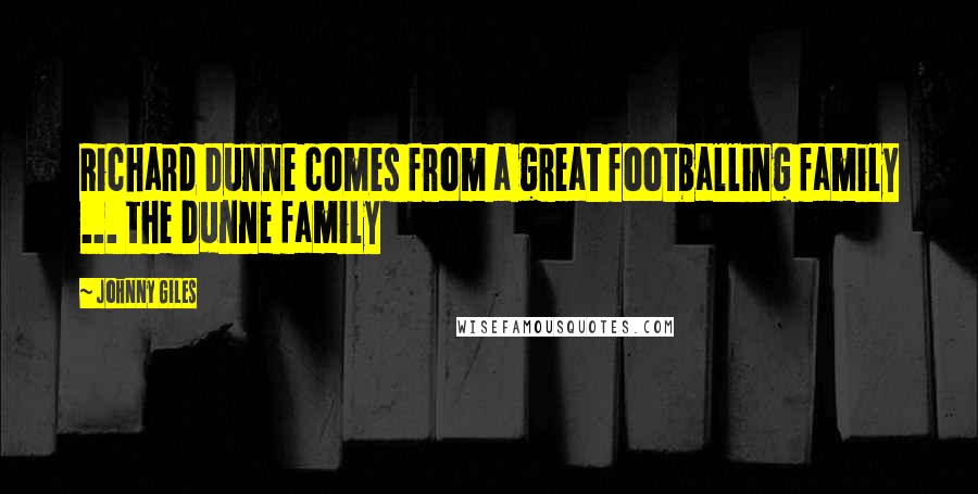 Johnny Giles Quotes: Richard Dunne comes from a great footballing family ... the Dunne family