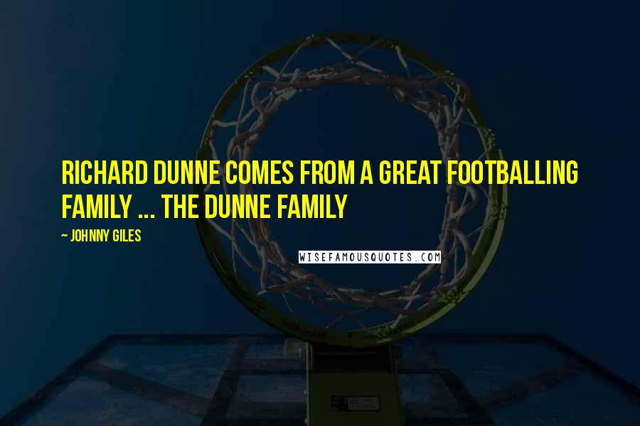 Johnny Giles Quotes: Richard Dunne comes from a great footballing family ... the Dunne family