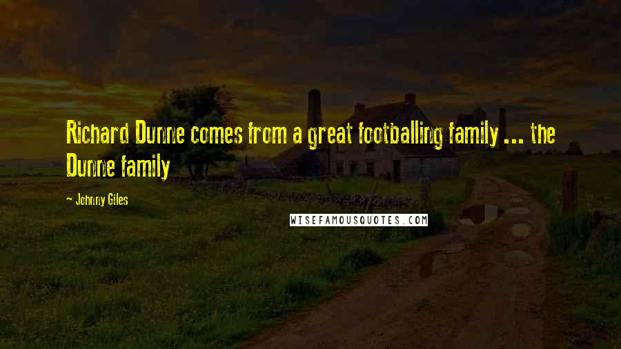Johnny Giles Quotes: Richard Dunne comes from a great footballing family ... the Dunne family