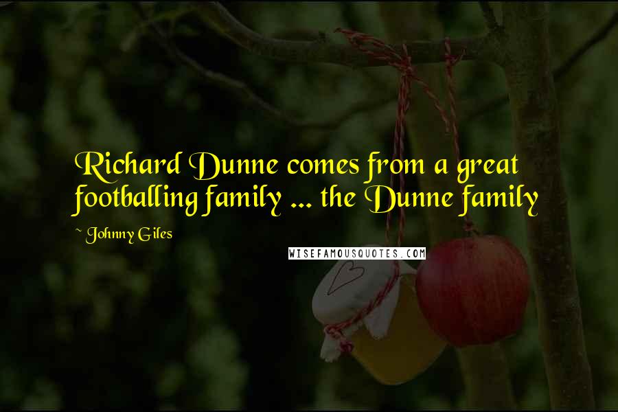 Johnny Giles Quotes: Richard Dunne comes from a great footballing family ... the Dunne family