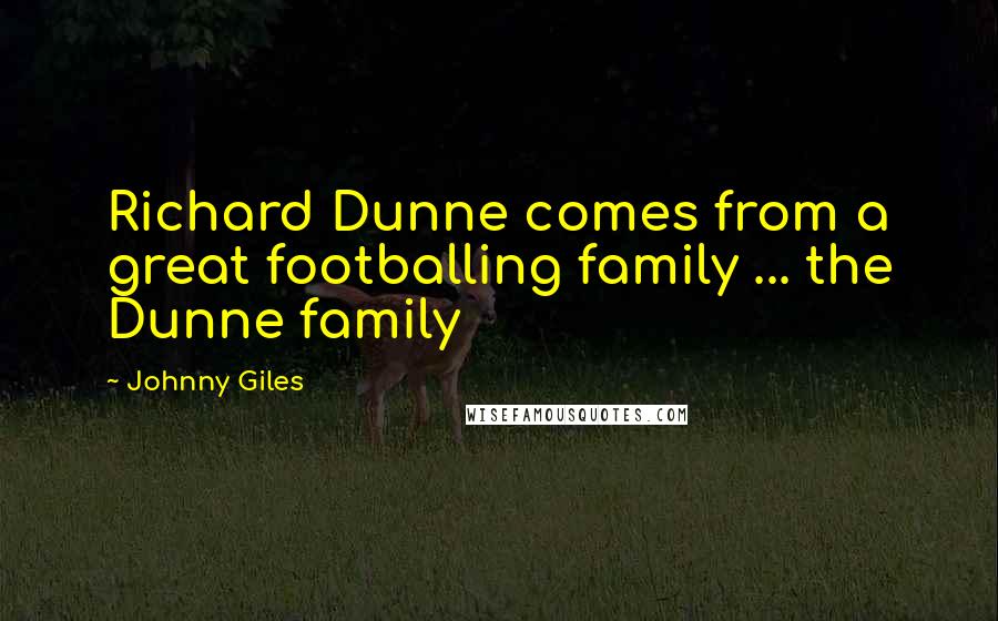 Johnny Giles Quotes: Richard Dunne comes from a great footballing family ... the Dunne family