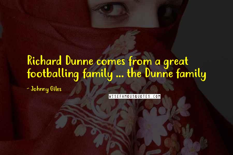 Johnny Giles Quotes: Richard Dunne comes from a great footballing family ... the Dunne family