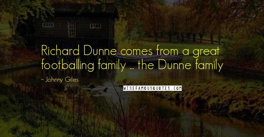 Johnny Giles Quotes: Richard Dunne comes from a great footballing family ... the Dunne family