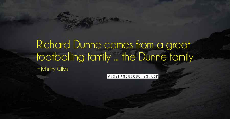 Johnny Giles Quotes: Richard Dunne comes from a great footballing family ... the Dunne family