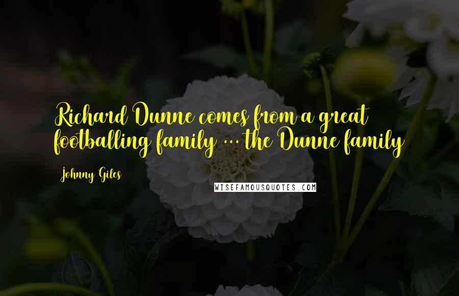 Johnny Giles Quotes: Richard Dunne comes from a great footballing family ... the Dunne family