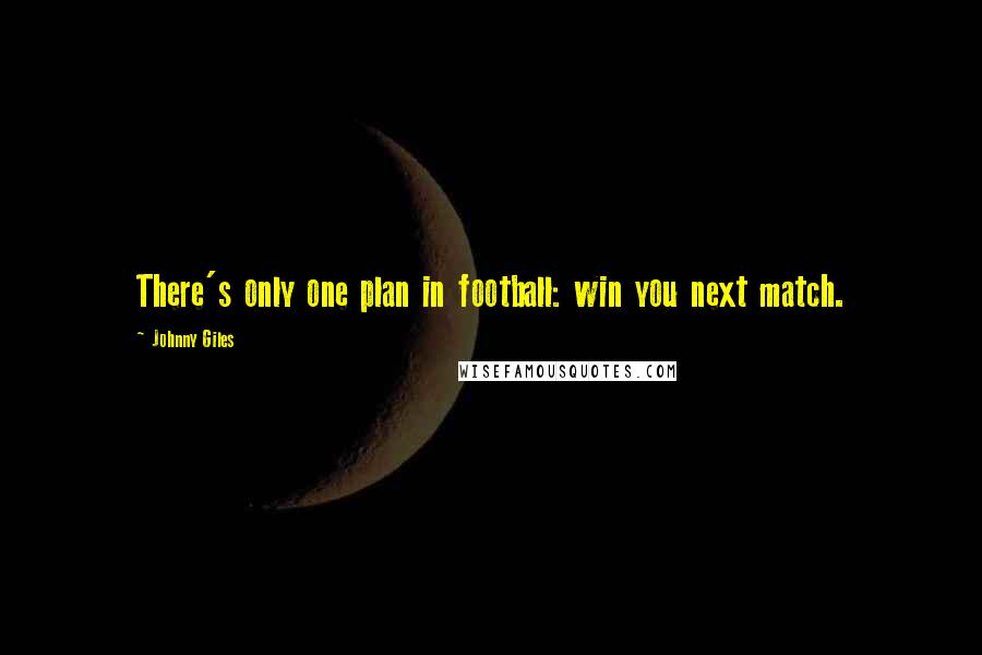 Johnny Giles Quotes: There's only one plan in football: win you next match.