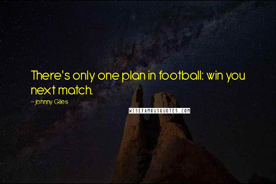 Johnny Giles Quotes: There's only one plan in football: win you next match.