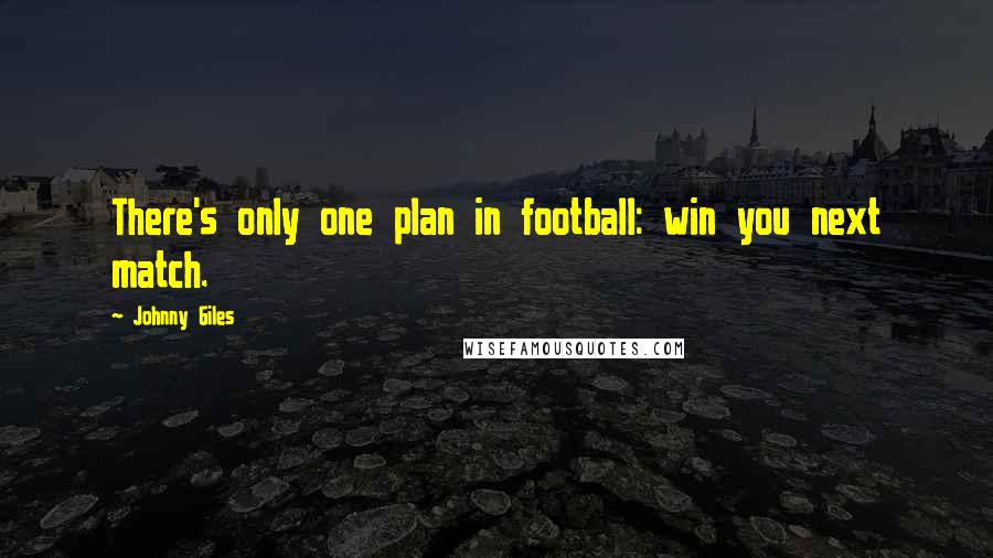 Johnny Giles Quotes: There's only one plan in football: win you next match.