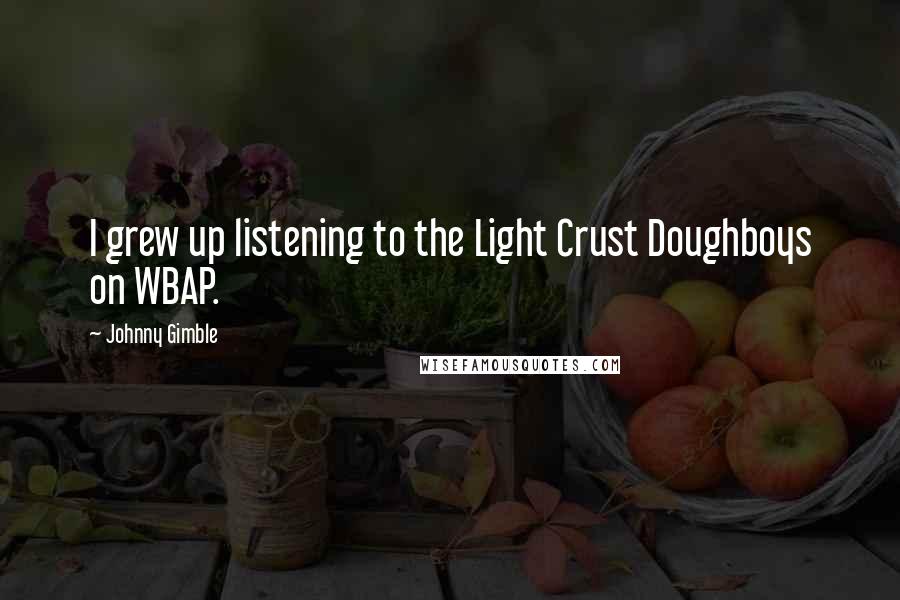Johnny Gimble Quotes: I grew up listening to the Light Crust Doughboys on WBAP.
