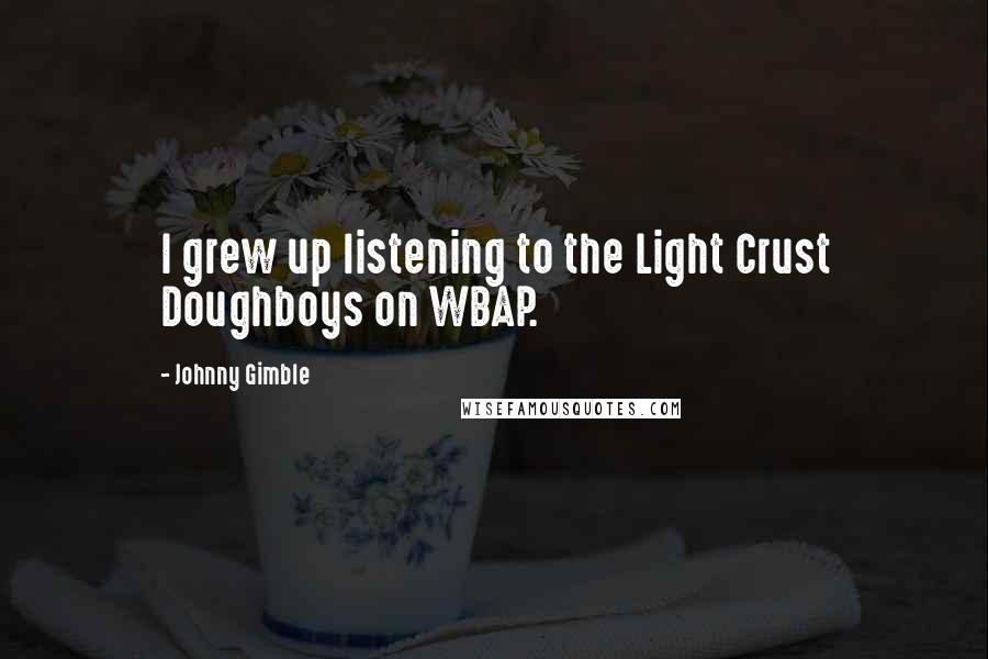 Johnny Gimble Quotes: I grew up listening to the Light Crust Doughboys on WBAP.