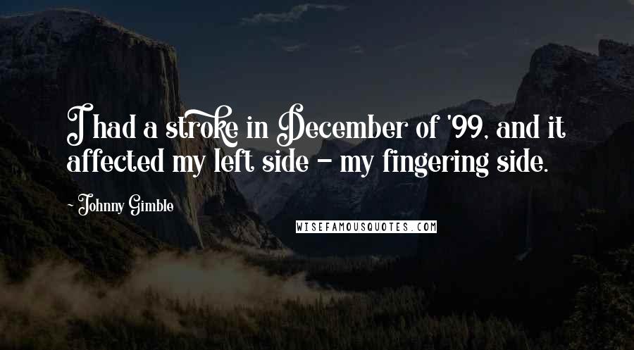 Johnny Gimble Quotes: I had a stroke in December of '99, and it affected my left side - my fingering side.