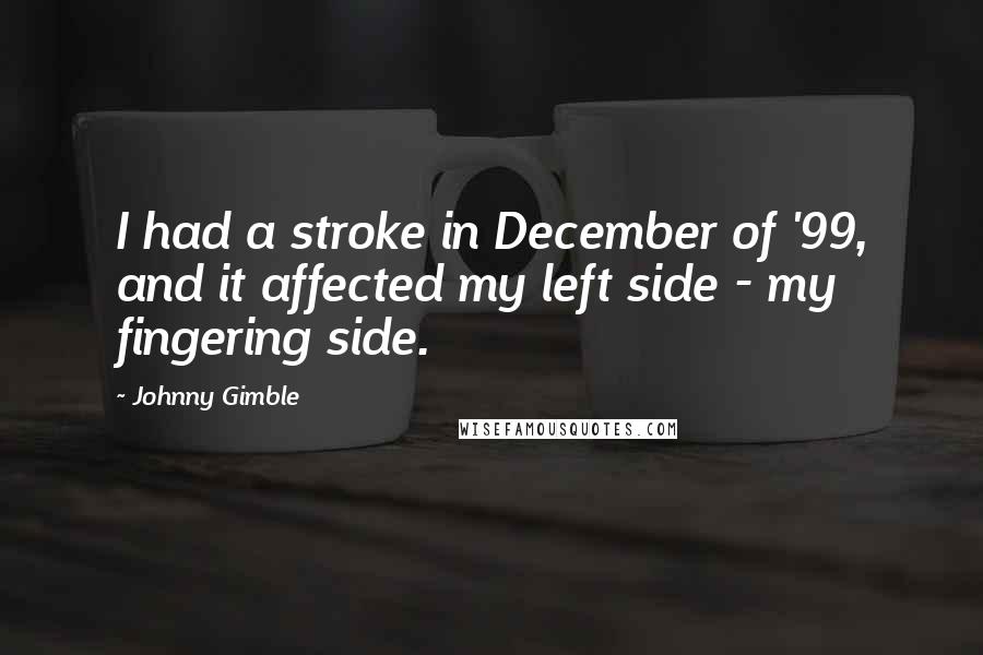 Johnny Gimble Quotes: I had a stroke in December of '99, and it affected my left side - my fingering side.