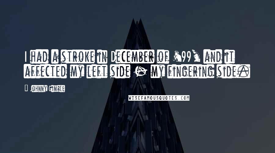 Johnny Gimble Quotes: I had a stroke in December of '99, and it affected my left side - my fingering side.