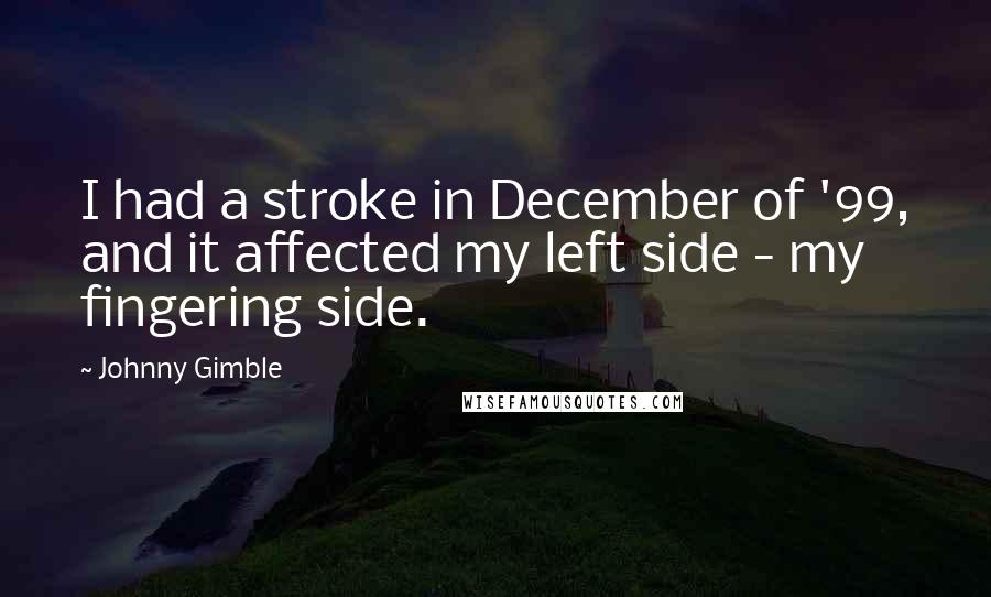 Johnny Gimble Quotes: I had a stroke in December of '99, and it affected my left side - my fingering side.