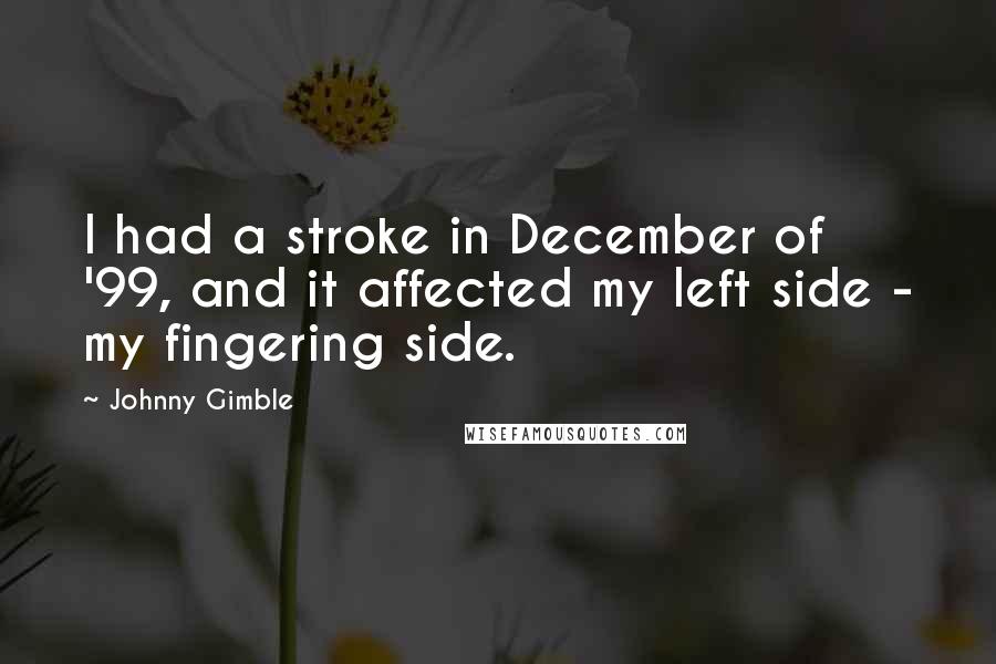 Johnny Gimble Quotes: I had a stroke in December of '99, and it affected my left side - my fingering side.