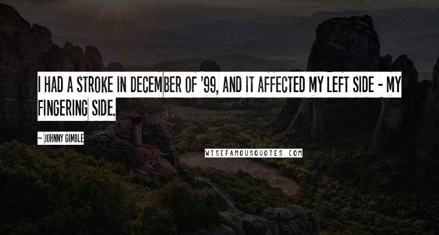 Johnny Gimble Quotes: I had a stroke in December of '99, and it affected my left side - my fingering side.
