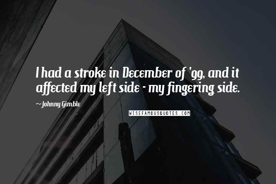 Johnny Gimble Quotes: I had a stroke in December of '99, and it affected my left side - my fingering side.