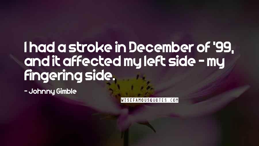 Johnny Gimble Quotes: I had a stroke in December of '99, and it affected my left side - my fingering side.