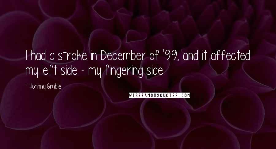 Johnny Gimble Quotes: I had a stroke in December of '99, and it affected my left side - my fingering side.