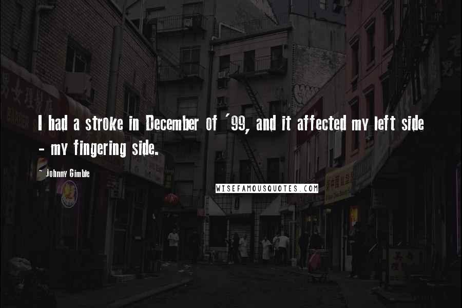Johnny Gimble Quotes: I had a stroke in December of '99, and it affected my left side - my fingering side.