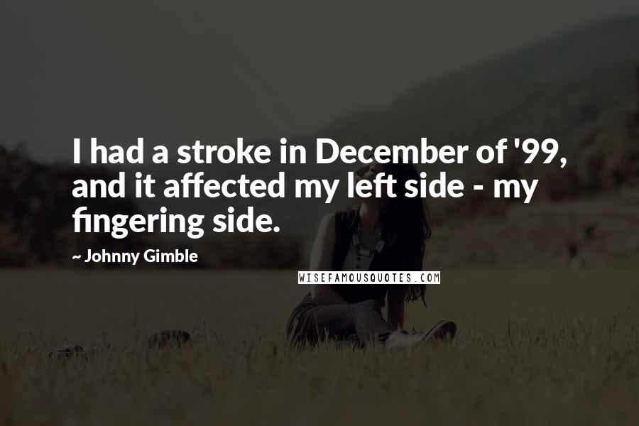 Johnny Gimble Quotes: I had a stroke in December of '99, and it affected my left side - my fingering side.