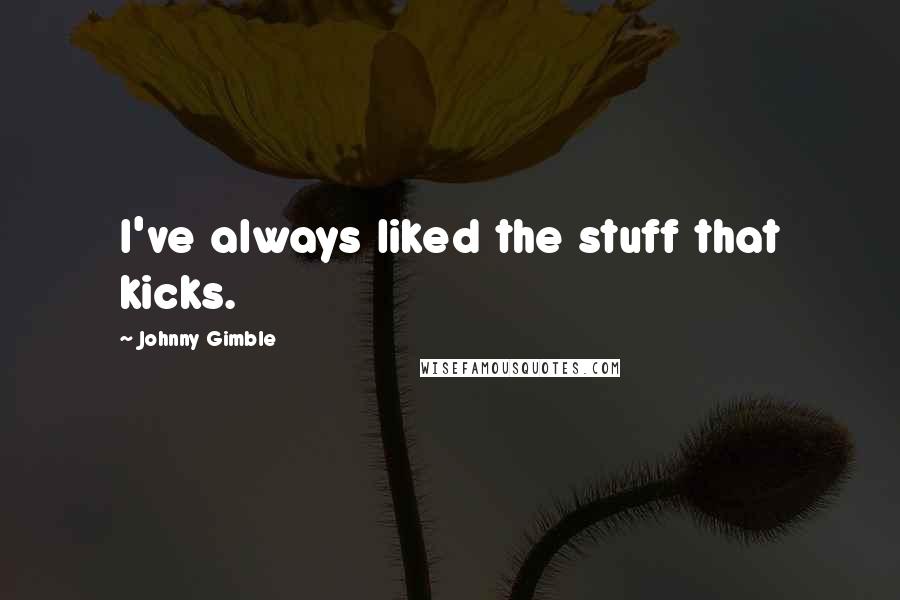 Johnny Gimble Quotes: I've always liked the stuff that kicks.