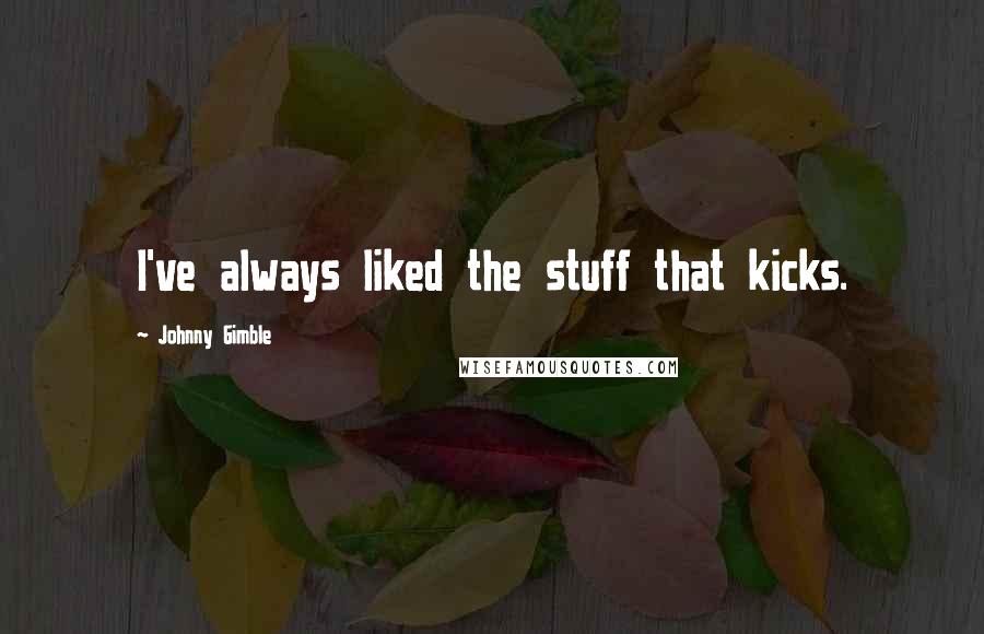 Johnny Gimble Quotes: I've always liked the stuff that kicks.