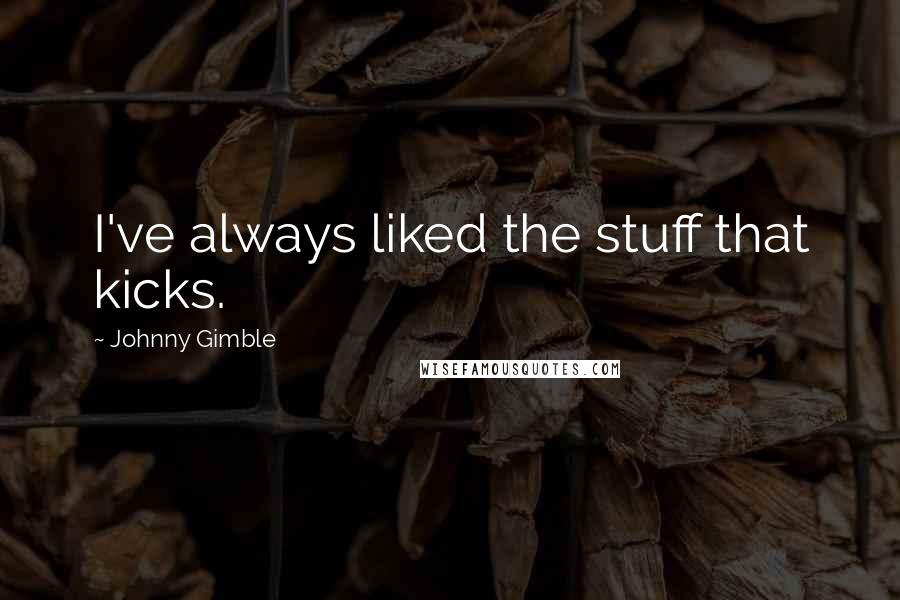 Johnny Gimble Quotes: I've always liked the stuff that kicks.